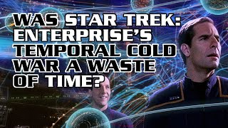 Was Star Trek: Enterprise's Temporal Cold War a Waste of Time?