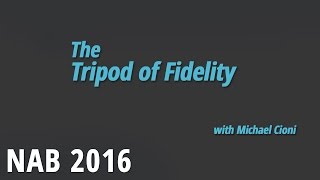 NAB 2016: The Tripod Of Fidelity with Michael Cioni of Light Iron