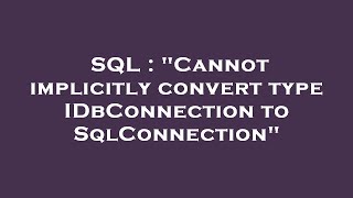 SQL : "Cannot implicitly convert type IDbConnection to SqlConnection"