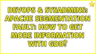 DevOps & SysAdmins: Apache segmentation fault: how to get more information with gdb?
