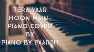 TERA YAAR HOON MAIN -PIANO COVER || PIANO BY PAARSH