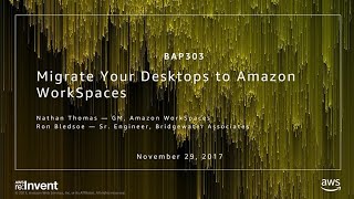 AWS re:Invent 2017: Migrate Your Desktops to Amazon WorkSpaces (BAP303)