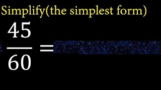 Simplify 45/60 and reduce to the simplest form