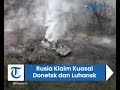 rusia klaim pasukannya hampir kuasai seluruh wilayah donetsk u0026 luhansk menyerang bertubi tubi