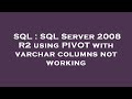 SQL : SQL Server 2008 R2 using PIVOT with varchar columns not working