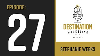 EPISODE 27: Stephanie Weeks - Digital Marketing for Destinations