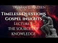 Timeless Questions & Gospel Insights Lecture 5: The Sources Of Knowledge | Truman G. Madsen