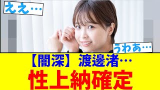 【闇深】渡邊渚…性上納確定【2chまとめ】【2chスレ】【5chスレ】