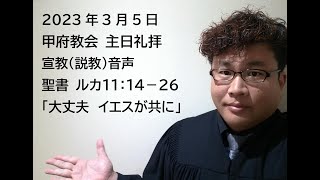 甲府教会　主日礼拝　2023/3/5　説教音声　聖書　ルカ１１：１４ー２６　「大丈夫　イエスが共に」　齋藤真行牧師