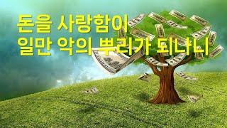 돈을 사랑함이 일만 악의 뿌리가 되나니