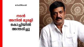 അനില്‍ മുരളി അന്തരിച്ചു; പരുക്കന്‍ ഭാവങ്ങളില്‍ തിളങ്ങിയ നടന്‍