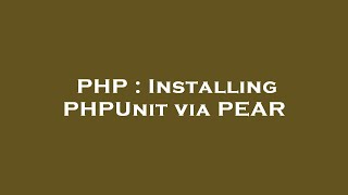 PHP : Installing PHPUnit via PEAR