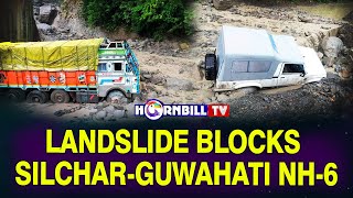 LANDSLIDE BLOCKS SILCHAR-GUWAHATI NH-6