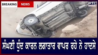 Accidents due to dense fog || ਸੰਘਣੀ ਧੁੰਦ ਕਾਰਨ ਲਗਾਤਾਰ ਵਾਪਰ ਰਹੇ ਨੇ ਹਾਦਸੇ