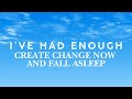 I've had enough! I want change and I now fall asleep deep guided sleep meditation