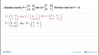 Diketahui matriks P = [8 5 -2 9] dan Q = [7 -5 3 1] Tentukan hasil dari P-Q.