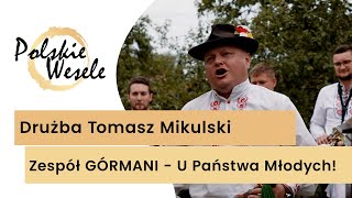 Drużba Tomasz Mikulski i Zespół GÓRMANI - U Państwa Młodych! Powitanie, wykupiny! Tradycyjne wesele!