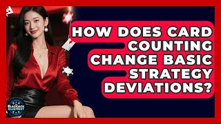How Does Card Counting Change Basic Strategy Deviations? - The Blackjack Blueprint