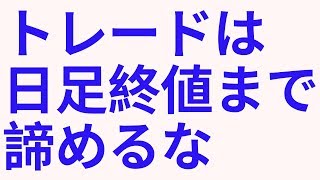 トレードは日足終値までは諦めるな 終値トレード