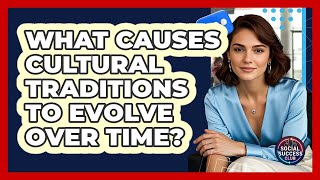 What Causes Cultural Traditions To Evolve Over Time? - Social Success Club