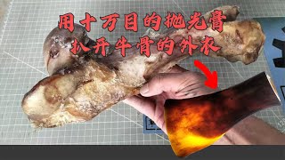 镜面抛光：扒掉牛骨的外衣，里面竟然这么漂亮