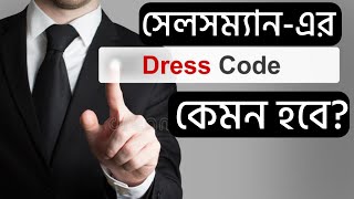 সেলসম্যান-দের ড্রেস কোড কি ও কেমন হবে? || How To Dress Code For Sales People-Sales Guru Tips