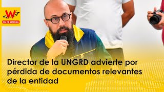 “Desaparecer documentos es delito”: director UNGRD sobre extravío de documentos relevantes