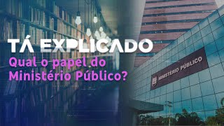 Qual o papel do Ministério Público?  | Tá Explicado