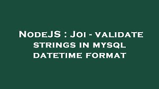 NodeJS : Joi - validate strings in mysql datetime format
