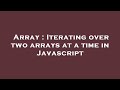 Array : Iterating over two arrays at a time in Javascript