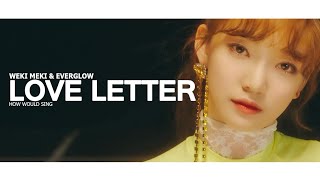 How Would Sing » Weki Meki \u0026 Everglow • Love Letter ᵇʸ ˡᵒᵒⁿᵃ ᵏⁱᵐ ˡⁱᵖ-ʲⁱⁿˢᵒᵘˡ