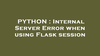 PYTHON : Internal Server Error when using Flask session