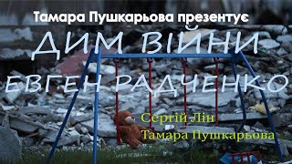 Тамара Пушкарьова презентує. Євген Радченко - Дим вiйни