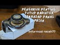 Penjelasan kenapa air radiator mendidih ,cepat habis, dan apa kaitannya dengan tutup radiator