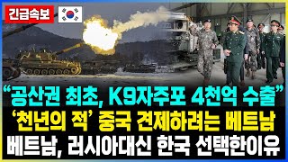 “공산권 최초, K9자주포 4천억 수출” ‘천년의 적’ 중국 견제하려는 베트남 베트남, 러시아대신 한국 선택한이유