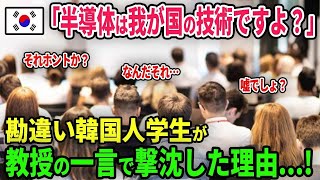 【海外の反応】韓国「半導体は我が国の技術ですよ？」勘違い韓国人学生が教授の一言で撃沈した理由...!