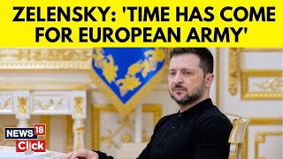 Ukrainian President Zelensky Says Time Has Come For The Creation Of 'Armed Forces Of Europe' | N18G