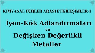 KİMYASAL TÜRLER ARASI ETKİLEŞİM KONU ANLATIM 4 İyon-Kök Adlandırmaları Değişken Değerlikli Metaller