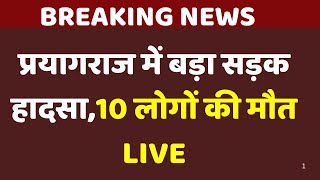 Prayagraj में बड़ा सड़क हादसा LIVE: Maha Kumbh जा रहे 10 श्रद्धालुओं की मौत | Breaking News