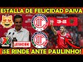 🔥👹 ULTIMA HORA PALABRAS DE PAIVA TRAS VICTORIA DE TOLUCA VS JUAREZ! SE RINDE ANTE GOLES DE PAULINHO!