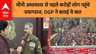 Mahakumbh 2025 : मौनी अमावस्या से पहले करोड़ों लोग पहुंचे प्रयागराज, DGP ने बताई ये बात | ABP GANGA