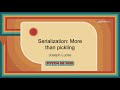 Talk - Joseph Lucas: Serialization  More than pickling