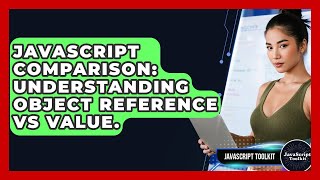 JavaScript Comparison: Understanding Object Reference Vs Value. - JavaScript Toolkit