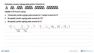 Perhatikan susunan segitiga pada gambar di bawah ini: Gambar 2.12 Susunan segitiga a. Tuliskanlah...