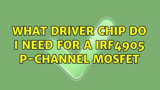 What driver chip do i need for a irf4905 p-channel mosfet