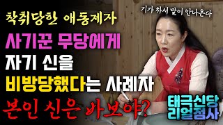 [태극신당리얼점사] 신엄마에게 굿하라고 뜯긴 돈만 XXXX원? 사기꾼 무당에게 자기 신을 비방당했다는 애동제자, 거기에 일침을 가하는 태극신당! 본인 신은 바보야? (용한점집)