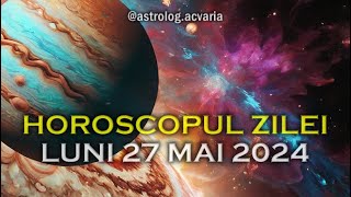 LUNI 27 MAI 2024 ☀♊ HOROSCOPUL ZILEI  cu astrolog Acvaria 🌈