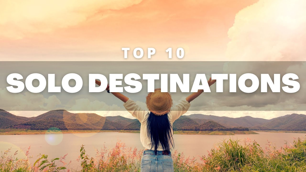 Top 10 Best Solo Travel Destinations: Unveiling Empowering Journeys For ...