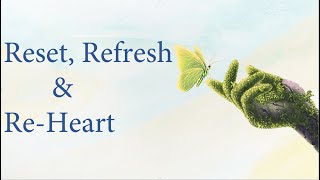 Reset, Refresh \u0026 Re-Heart