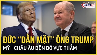 Mỹ - Châu Âu bên bờ vực thẳm, Đức bất ngờ \